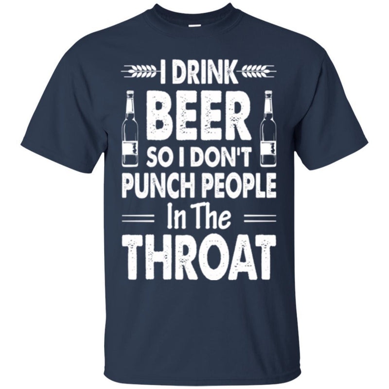 Beer T-Shirt I Drink Beer But I Don't Punch People In The Throat Funny Drinking Lovers Shirt CustomCat