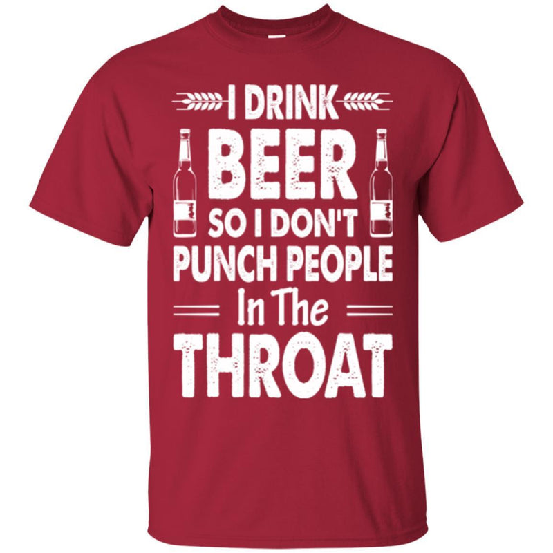 Beer T-Shirt I Drink Beer But I Don't Punch People In The Throat Funny Drinking Lovers Shirt CustomCat