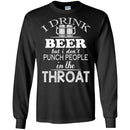 Beer T-Shirt I Drink Beer But I Don't Punch People In The Throat Funny Drinking Lovers Shirts CustomCat