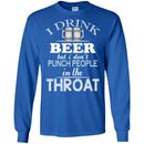 Beer T-Shirt I Drink Beer But I Don't Punch People In The Throat Funny Drinking Lovers Shirts CustomCat