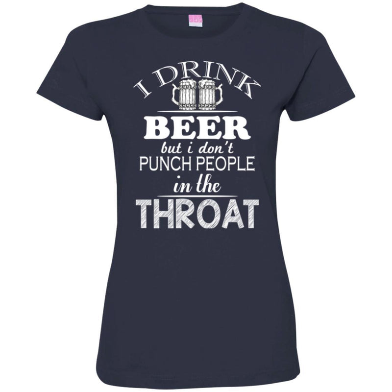 Beer T-Shirt I Drink Beer But I Don't Punch People In The Throat Funny Drinking Lovers Shirts CustomCat