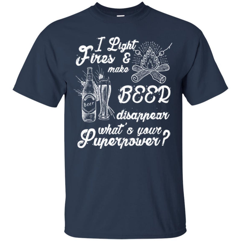 Beer T-Shirt I Light Fires and Make Beer Disappear What's Your Superpower Shirts CustomCat