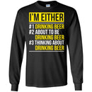 Beer T-Shirt I'm Either Drinking Beer About To be Drinking Beer Thinking About Drinking Beer Shirts CustomCat