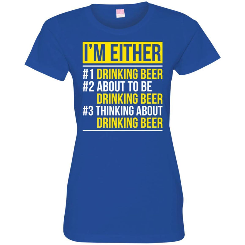 Beer T-Shirt I'm Either Drinking Beer About To be Drinking Beer Thinking About Drinking Beer Shirts CustomCat