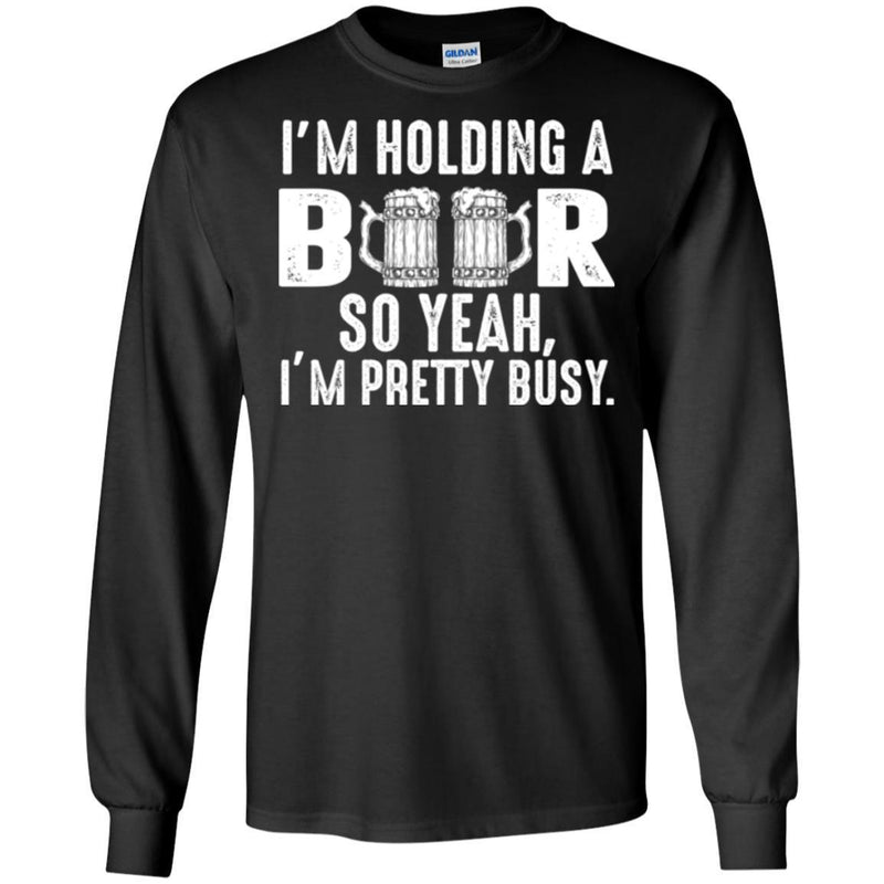Beer T-Shirt I'm Holding A Beer So Yeah I'm Pretty Busy Funny Drinking Lovers Gift Tee Shirt CustomCat