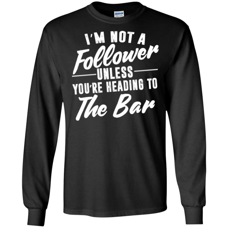 Beer T-Shirt I'm Not A Follower Unless You're Heading To The Bar Funny Drinking Lovers Shirts CustomCat