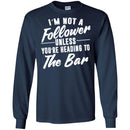 Beer T-Shirt I'm Not A Follower Unless You're Heading To The Bar Funny Drinking Lovers Shirts CustomCat