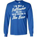 Beer T-Shirt I'm Not A Follower Unless You're Heading To The Bar Funny Drinking Lovers Shirts CustomCat