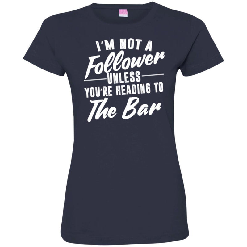 Beer T-Shirt I'm Not A Follower Unless You're Heading To The Bar Funny Drinking Lovers Shirts CustomCat