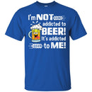 Beer T-Shirt I'm Not Addicted To Beer! It's Addicted To Me! Funny Drinking Lovers Shirts CustomCat