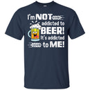 Beer T-Shirt I'm Not Addicted To Beer! It's Addicted To Me! Funny Drinking Lovers Shirts CustomCat