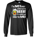 Beer T-Shirt I'm Not Addicted To Beer! It's Addicted To Me! Funny Drinking Lovers Shirts CustomCat