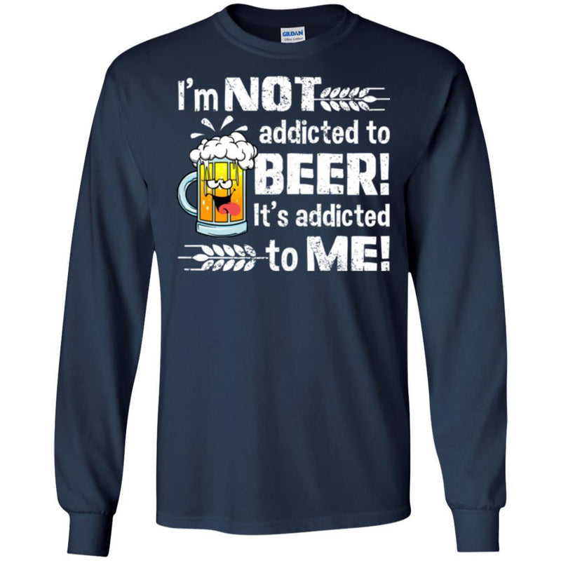 Beer T-Shirt I'm Not Addicted To Beer! It's Addicted To Me! Funny Drinking Lovers Shirts CustomCat