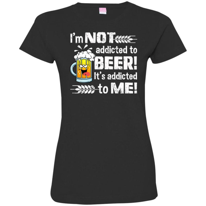 Beer T-Shirt I'm Not Addicted To Beer! It's Addicted To Me! Funny Drinking Lovers Shirts CustomCat
