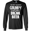Beer T-Shirt I'm Not Always Grumpy Sometimes I Drink Beer Funny Drinking Lovers Shirts CustomCat