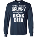Beer T-Shirt I'm Not Always Grumpy Sometimes I Drink Beer Funny Drinking Lovers Shirts CustomCat