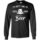 Beer T-Shirt I'm Pretty Sure My Birth Stone Is A Beer Funny Drinking Lovers Shirts CustomCat