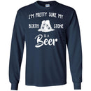 Beer T-Shirt I'm Pretty Sure My Birth Stone Is A Beer Funny Drinking Lovers Shirts CustomCat