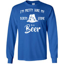 Beer T-Shirt I'm Pretty Sure My Birth Stone Is A Beer Funny Drinking Lovers Shirts CustomCat
