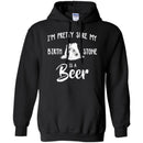 Beer T-Shirt I'm Pretty Sure My Birth Stone Is A Beer Funny Drinking Lovers Shirts CustomCat