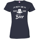 Beer T-Shirt I'm Pretty Sure My Birth Stone Is A Beer Funny Drinking Lovers Shirts CustomCat