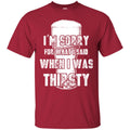 Beer T-Shirt I'm Sorry For What I Said When I Was Thirsty Funny Drinking Lovers Shirts CustomCat