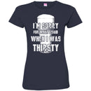Beer T-Shirt I'm Sorry For What I Said When I Was Thirsty Funny Drinking Lovers Shirts CustomCat