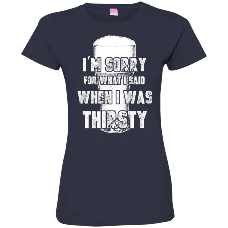 Beer T-Shirt I'm Sorry For What I Said When I Was Thirsty Funny Drinking Lovers Shirts CustomCat