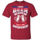 Beer T-Shirt I Make Beer Disappear What's Your Superpower Funny Drinking Lovers Shirts CustomCat