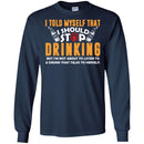 Beer T-Shirt I Told Myself That I Should Stop Drinking Funny Drinking Lovers Interesting Gift Tee Shirt CustomCat