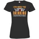Beer T-Shirt I Told Myself That I Should Stop Drinking Funny Drinking Lovers Interesting Gift Tee Shirt CustomCat