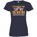 Beer T-Shirt I Told Myself That I Should Stop Drinking Funny Drinking Lovers Interesting Gift Tee Shirt CustomCat