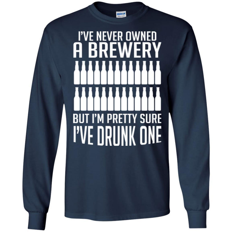 Beer T-Shirt I've Never Owned A Brewery But I'm Pretty Sure I've Drunk One Shirts CustomCat