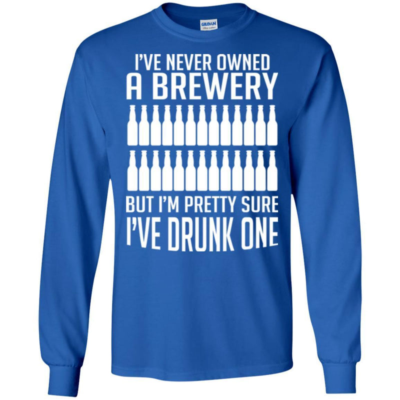 Beer T-Shirt I've Never Owned A Brewery But I'm Pretty Sure I've Drunk One Shirts CustomCat
