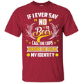 Beer T-Shirt If I Ever Say No To Beer Call The Cops Someone Has Stolen My Identity Shirts CustomCat
