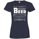 Beer T-Shirt If It Doesn't Require Beer It's Not Happening Today Shirts Funny Drinking Lovers Shirts CustomCat