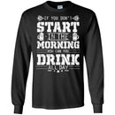 Beer T-Shirt If You Don't Start In The Morning How Can You Drink All Day Funny Drinking Lovers Shirt CustomCat