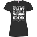 Beer T-Shirt If You Don't Start In The Morning How Can You Drink All Day Funny Drinking Lovers Shirt CustomCat