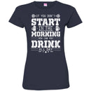 Beer T-Shirt If You Don't Start In The Morning How Can You Drink All Day Funny Drinking Lovers Shirt CustomCat
