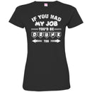 Beer T-Shirt If You Had My Job You'd Be Drunk Too Funny Drinking Lovers Interesting Gift Tee Shirt CustomCat