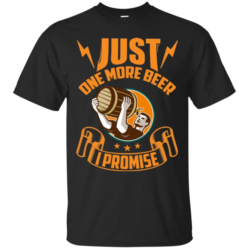 Beer T-Shirt Just One More Beer I Promise Funny Drinking Lovers Interesting Gift Tee Shirt CustomCat