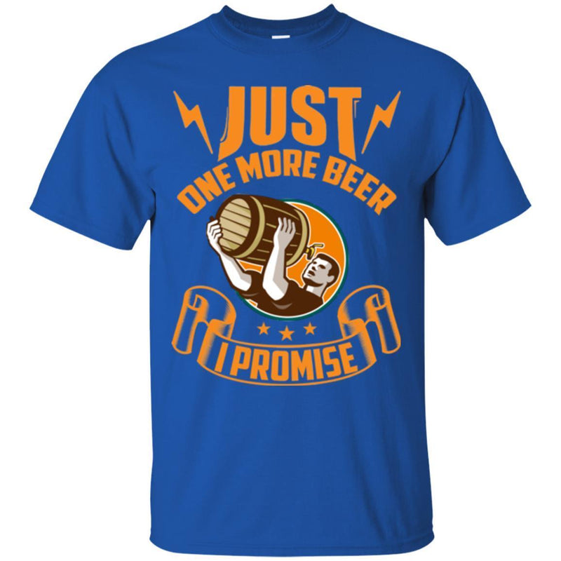 Beer T-Shirt Just One More Beer I Promise Funny Drinking Lovers Interesting Gift Tee Shirt CustomCat