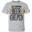Beer T-Shirt Life Happens Beer Helps Funny Drinking Lovers Interesting Gift Tee Shirt CustomCat