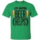 Beer T-Shirt Life Happens Beer Helps Funny Drinking Lovers Interesting Gift Tee Shirt CustomCat