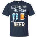 Beer T-Shirt Life Is Better Flip Flops With A Beer Funny Drinking Lovers Interesting Gift Tee Shirt CustomCat