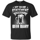 Beer T-Shirt My Bank Statement Is Basically A Beer Diary Funny Drinking Lovers Gift Tee Shirt CustomCat