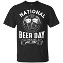 Beer T-Shirt National Beer Day Jan 1 - Dec 31 Funny Drinking Lovers Interesting Gift Tee Shirt CustomCat