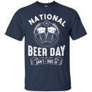 Beer T-Shirt National Beer Day Jan 1 - Dec 31 Funny Drinking Lovers Interesting Gift Tee Shirt CustomCat