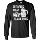 Beer T-Shirt One Drink Away From Telling Everyone What I Really Think Funny Drinking Lovers Shirts CustomCat