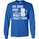 Beer T-Shirt One Drink Away From Telling Everyone What I Really Think Funny Drinking Lovers Shirts CustomCat
